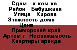 Сдам 2-х ком.кв. › Район ­ Бабушкина › Улица ­ Кирова › Этажность дома ­ 5 › Цена ­ 17 000 - Приморский край, Артем г. Недвижимость » Квартиры аренда   